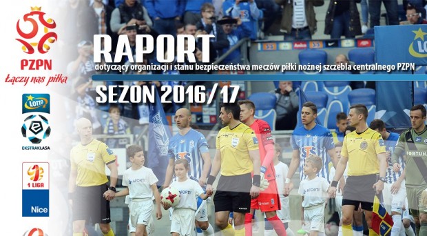 RAPORT: Organizacja i stan bezpieczeństwa meczów szczebla centralnego PZPN – sezon 2016/17
